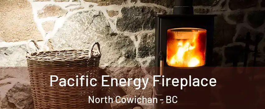  Pacific Energy Fireplace North Cowichan - BC