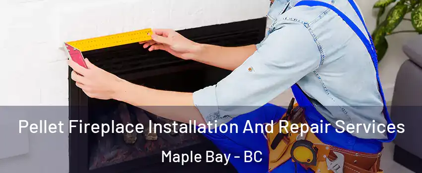  Pellet Fireplace Installation And Repair Services Maple Bay - BC