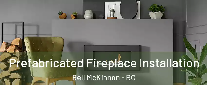  Prefabricated Fireplace Installation Bell McKinnon - BC