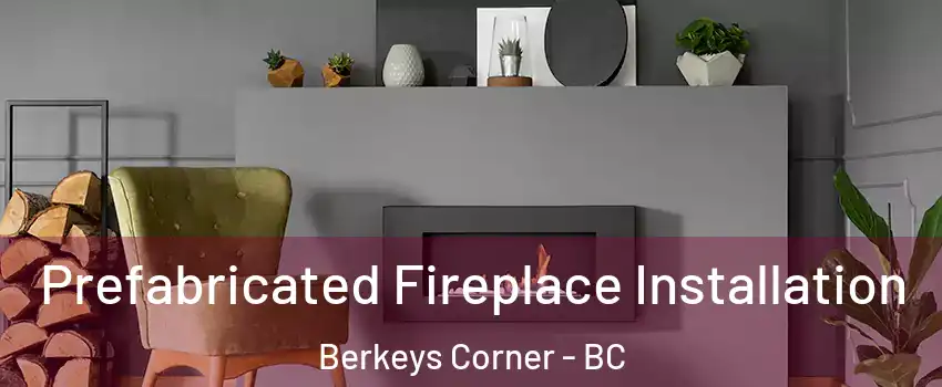  Prefabricated Fireplace Installation Berkeys Corner - BC