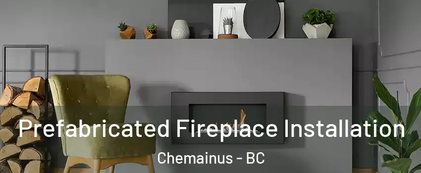  Prefabricated Fireplace Installation Chemainus - BC