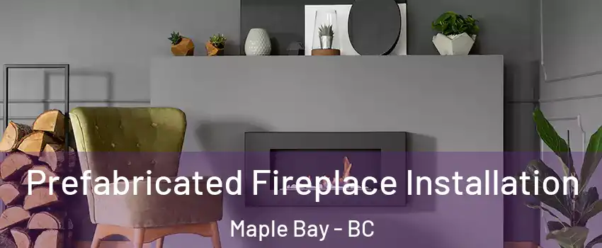  Prefabricated Fireplace Installation Maple Bay - BC