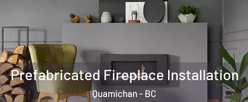  Prefabricated Fireplace Installation Quamichan - BC