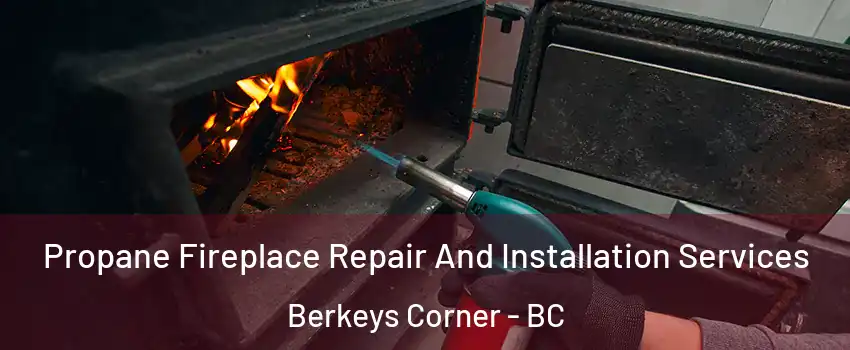  Propane Fireplace Repair And Installation Services Berkeys Corner - BC