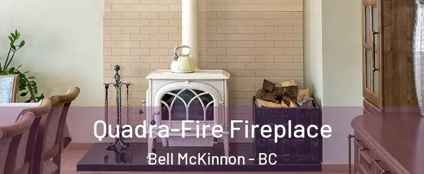  Quadra-Fire Fireplace Bell McKinnon - BC