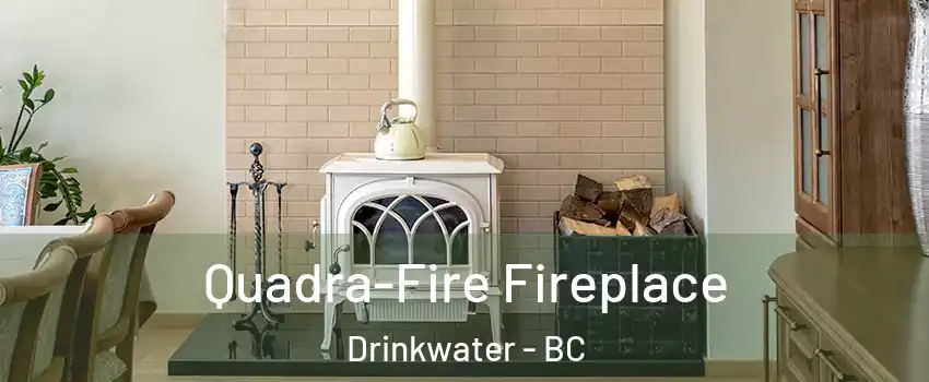  Quadra-Fire Fireplace Drinkwater - BC