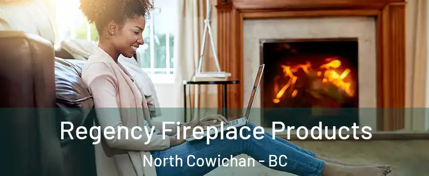  Regency Fireplace Products North Cowichan - BC