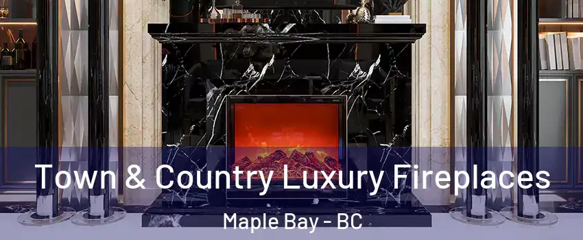  Town & Country Luxury Fireplaces Maple Bay - BC