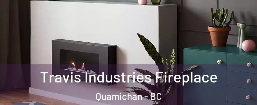  Travis Industries Fireplace Quamichan - BC