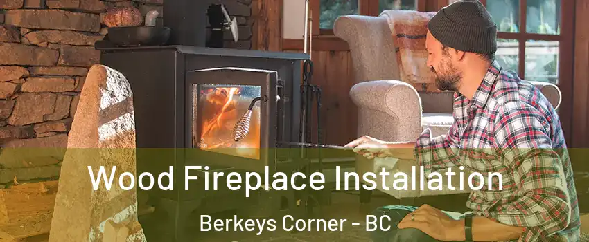  Wood Fireplace Installation Berkeys Corner - BC
