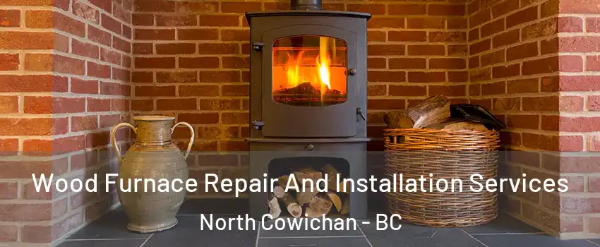  Wood Furnace Repair And Installation Services North Cowichan - BC
